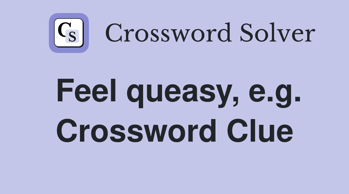 Feel queasy, e.g. Crossword Clue