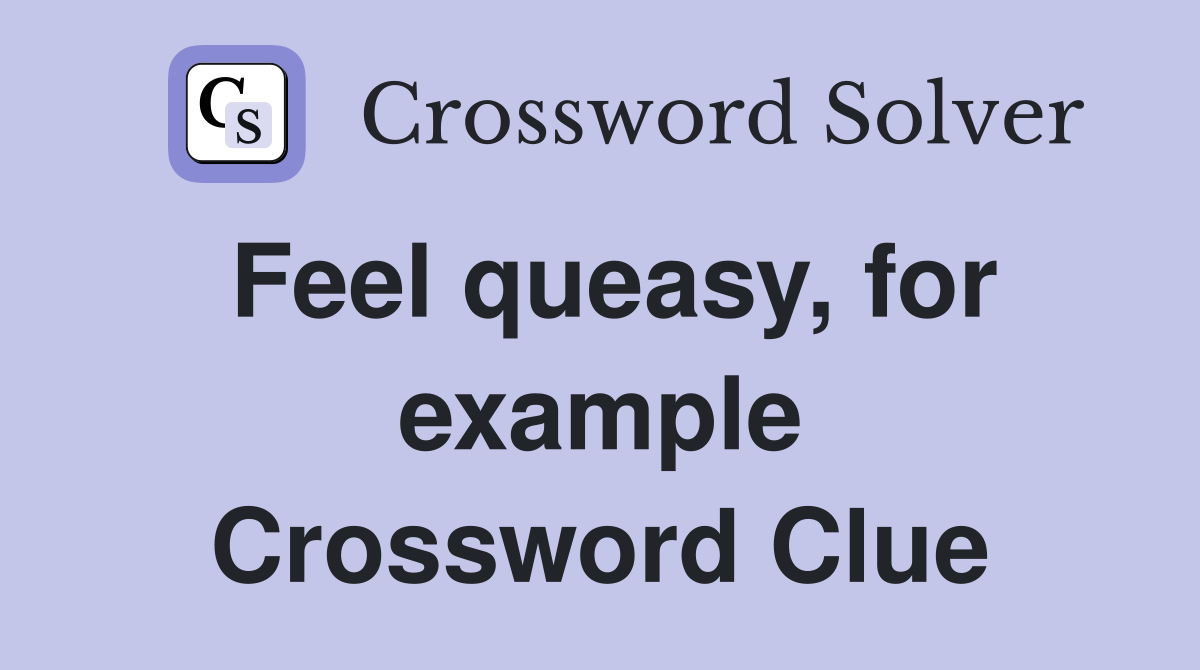 Feel queasy, for example Crossword Clue