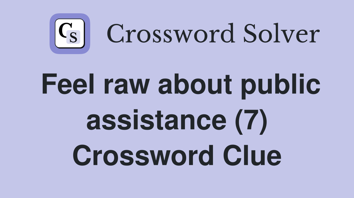 Feel raw about public assistance (7) Crossword Clue