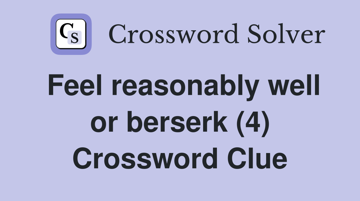 Feel reasonably well or berserk (4) Crossword Clue
