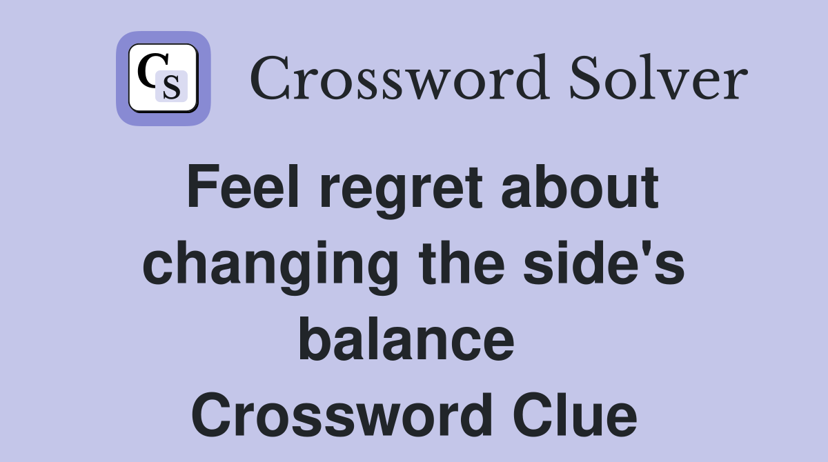 Feel regret about changing the side's balance  Crossword Clue