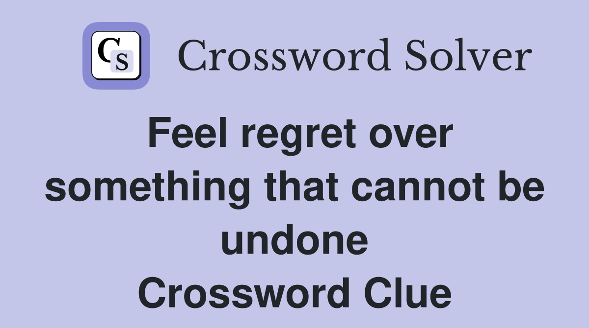 Feel regret over something that cannot be undone Crossword Clue