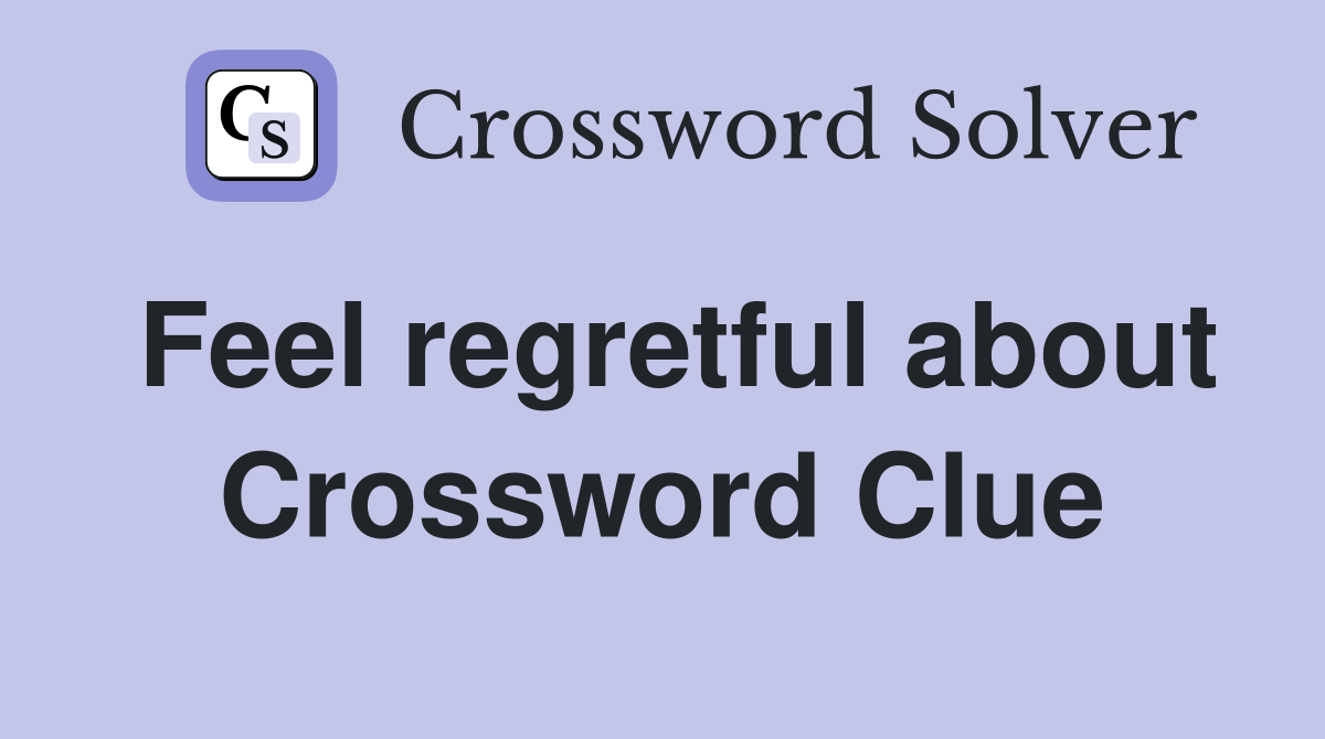 Feel regretful about Crossword Clue
