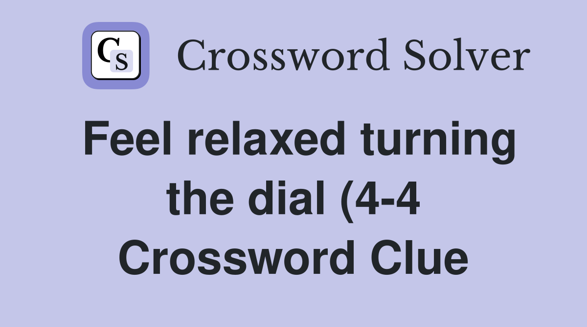 Feel relaxed turning the dial (4 4) Crossword Clue Answers Feel relaxed turning the dial (4 4) Crossword Clue Answers