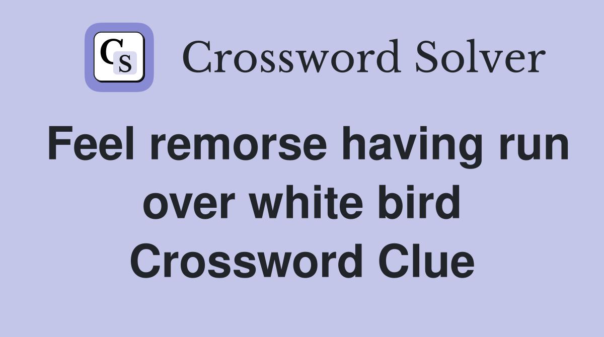 Feel remorse having run over white bird Crossword Clue
