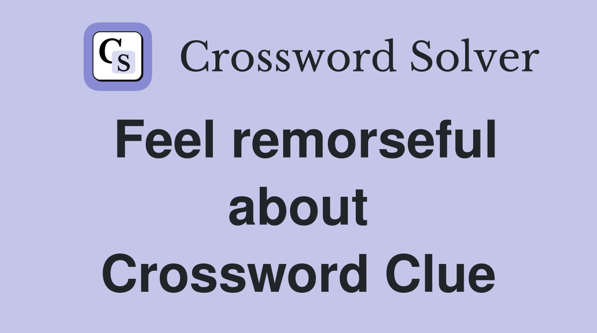 Feel remorseful about Crossword Clue