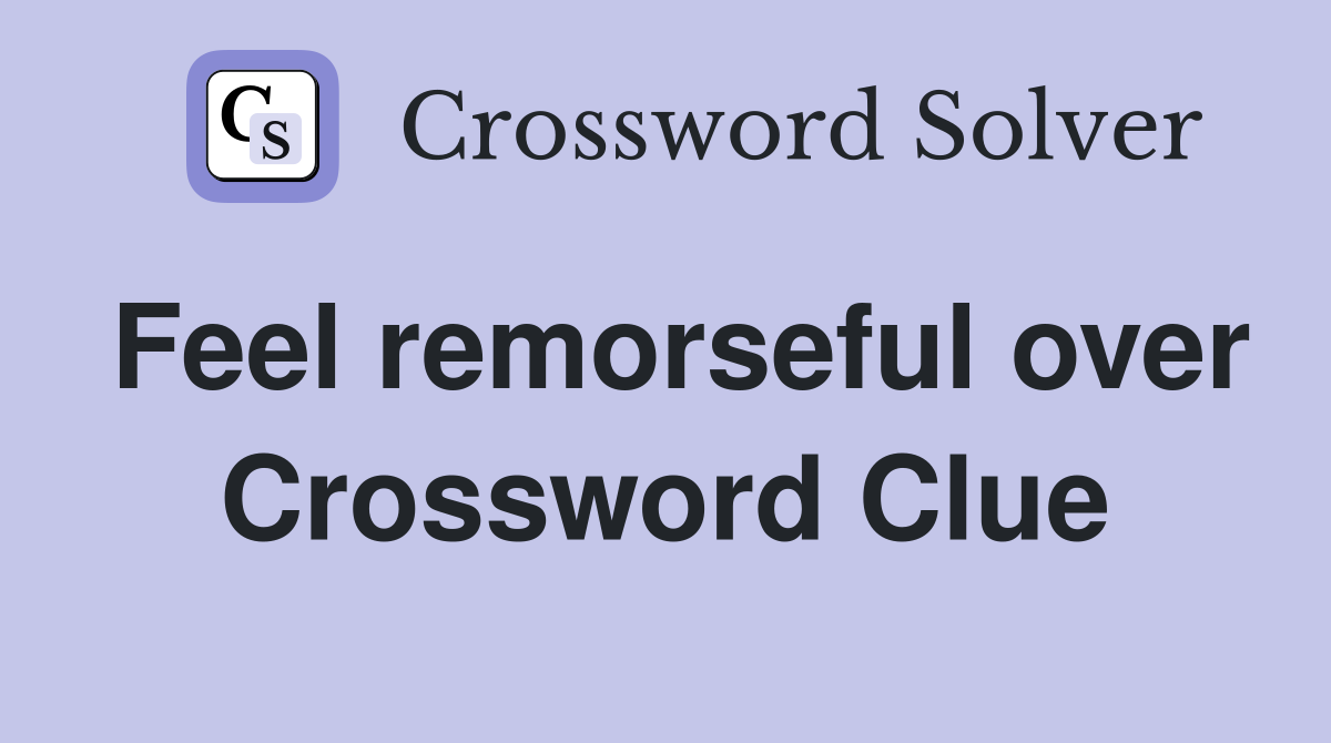 Feel remorseful over Crossword Clue