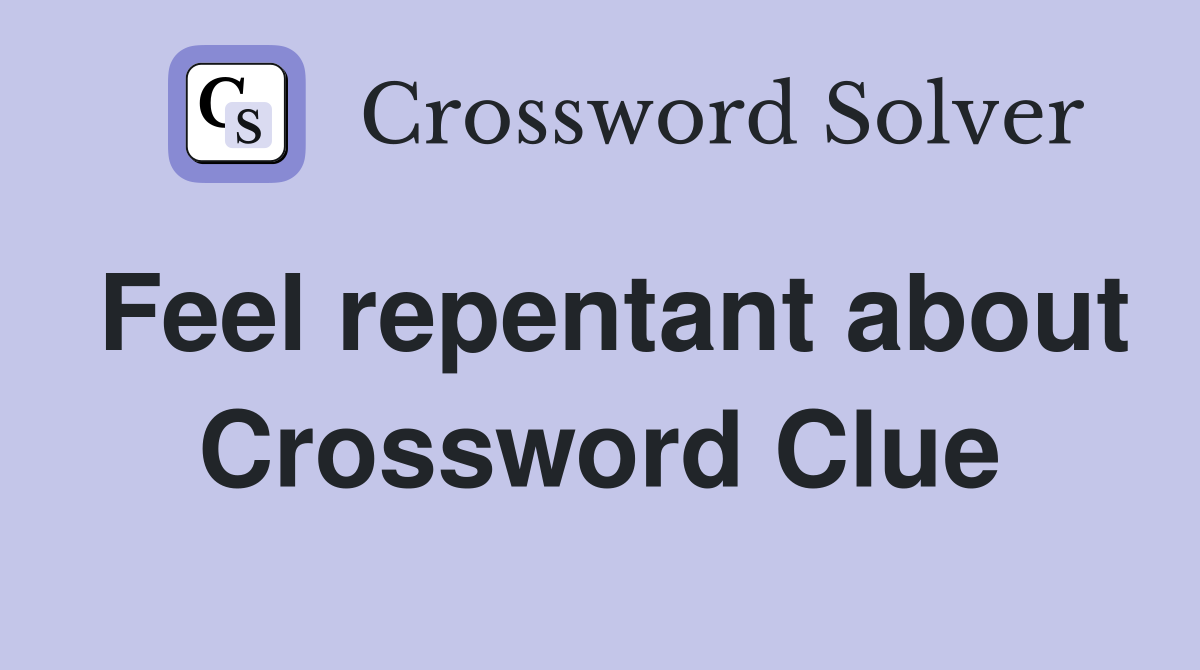 Feel repentant about Crossword Clue
