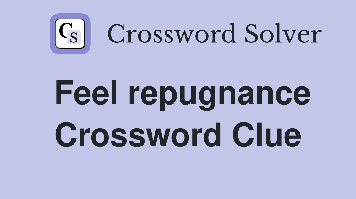 Feel repugnance Crossword Clue