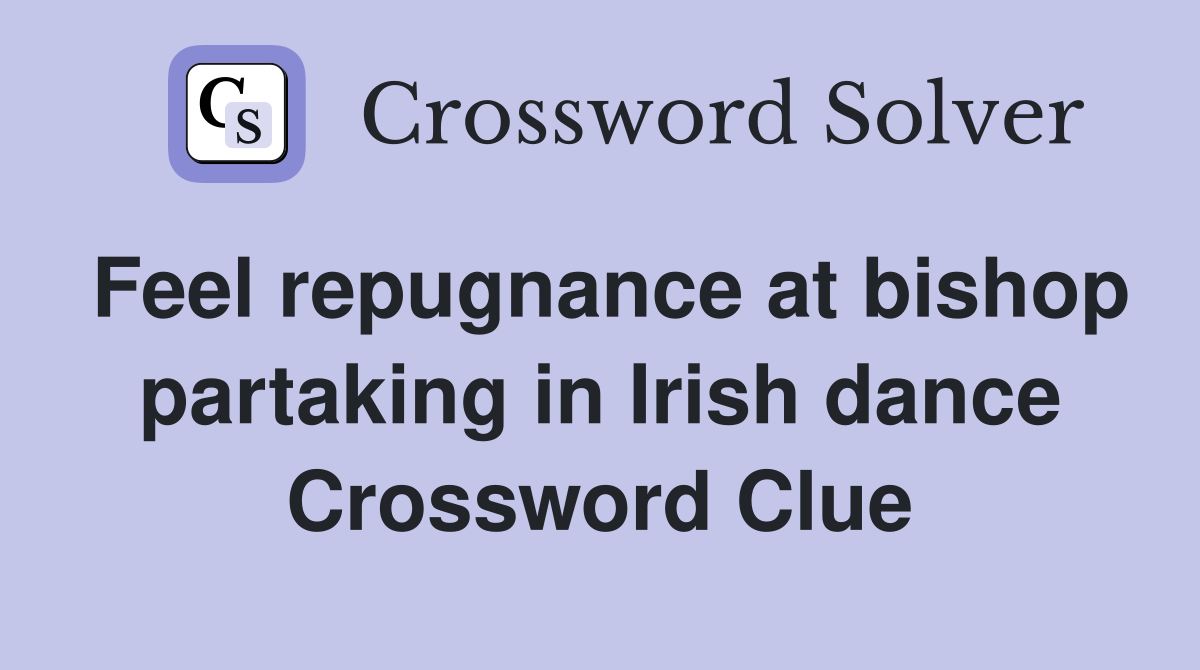 Feel repugnance at bishop partaking in Irish dance Crossword Clue