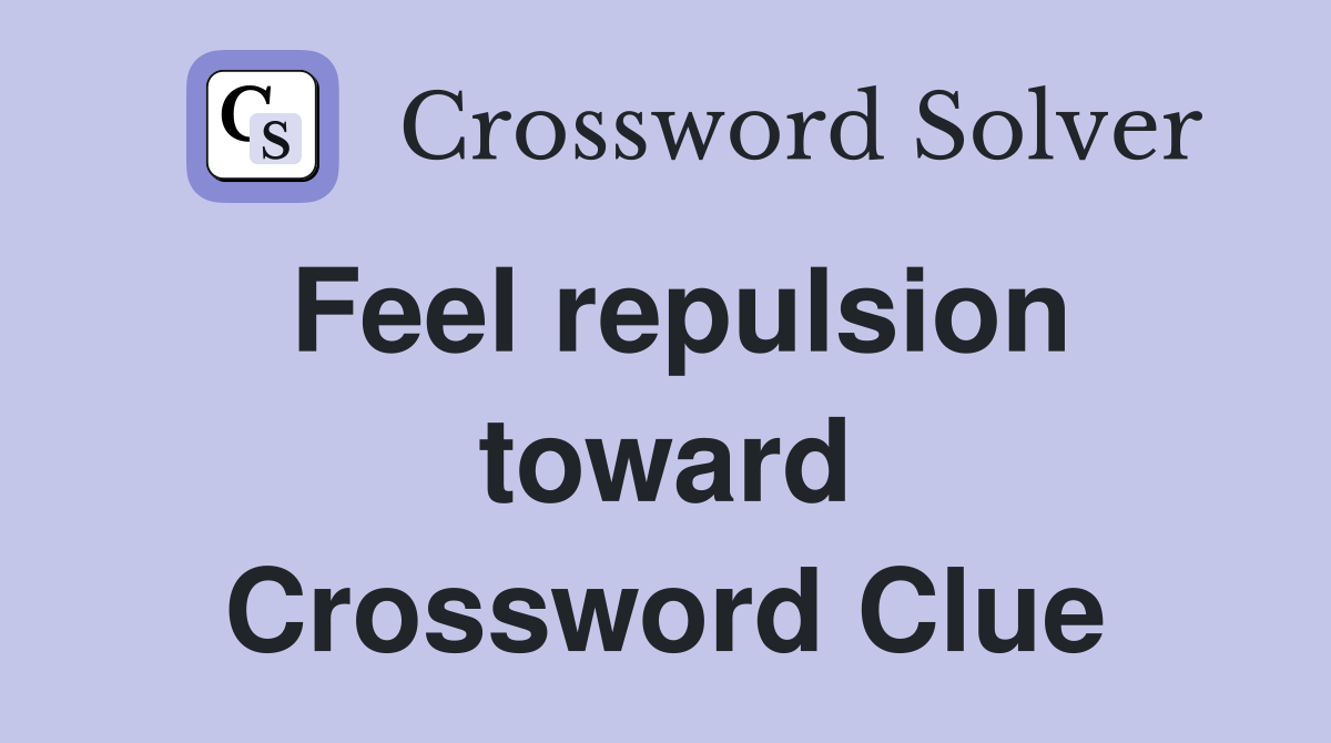 Feel repulsion toward Crossword Clue
