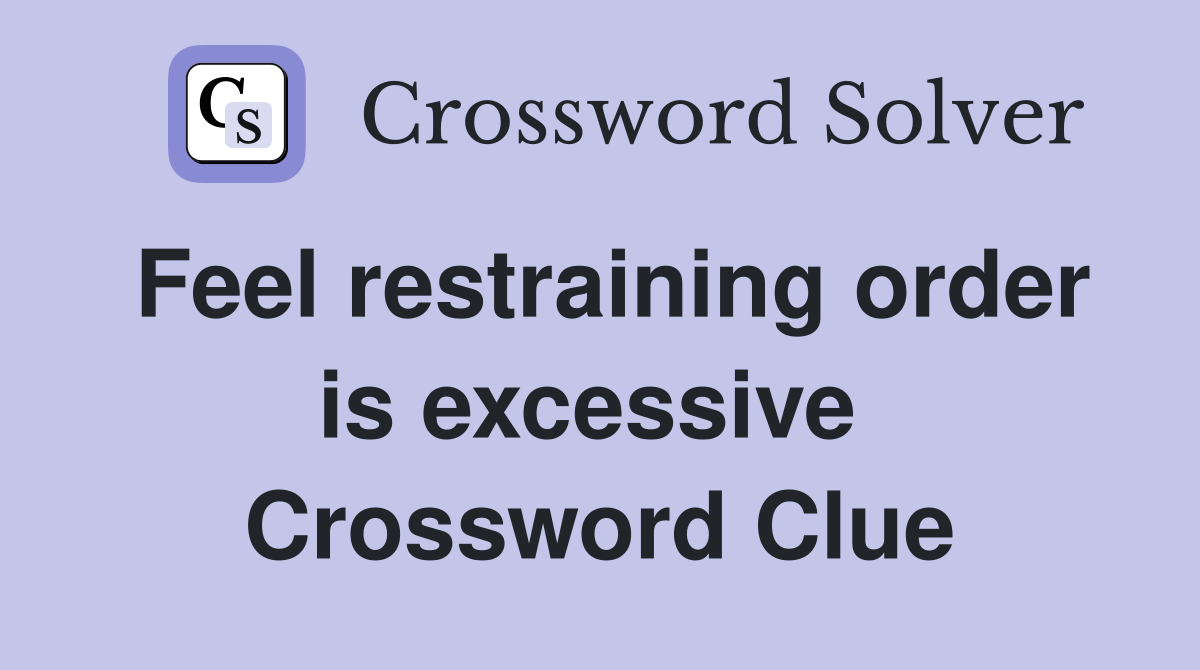 Feel restraining order is excessive  Crossword Clue
