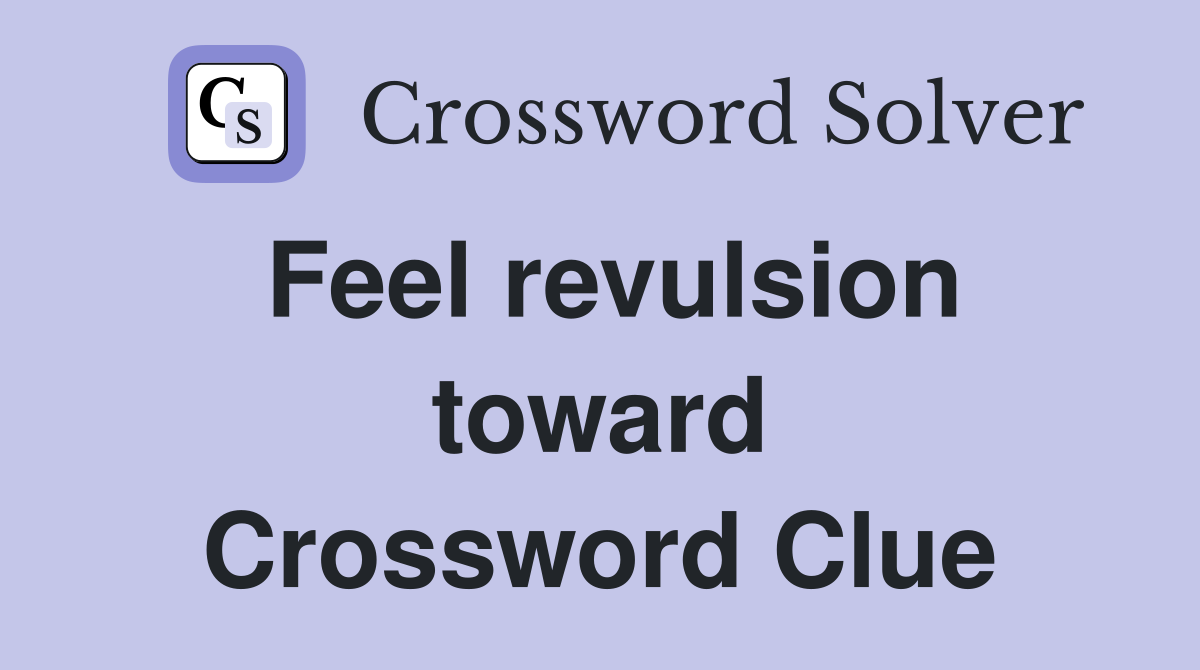 Feel revulsion toward Crossword Clue
