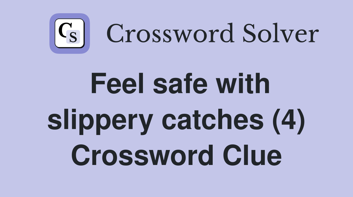 Feel safe with slippery catches (4) Crossword Clue