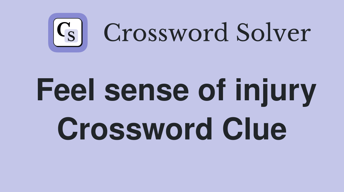 Feel sense of injury Crossword Clue