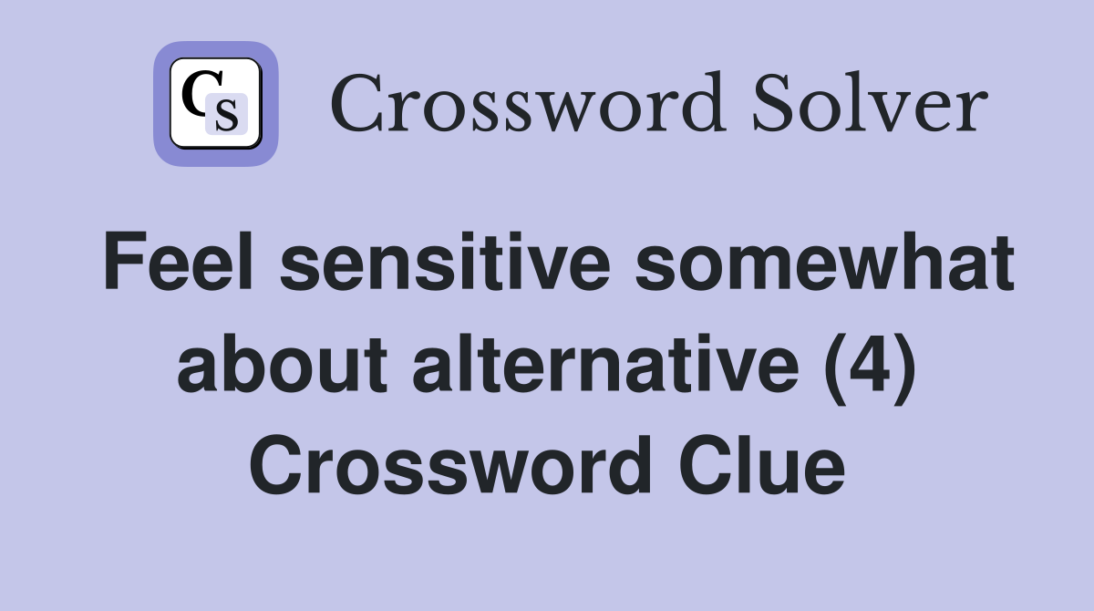 Feel sensitive somewhat about alternative (4) Crossword Clue