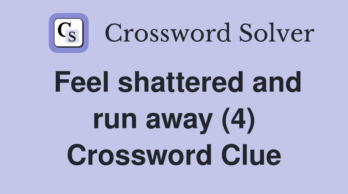 Feel shattered and run away (4) Crossword Clue