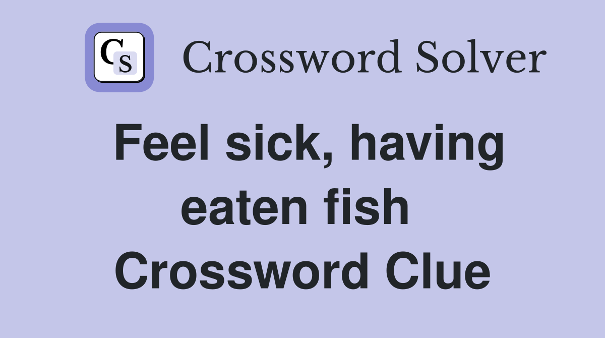 Feel sick, having eaten fish  Crossword Clue