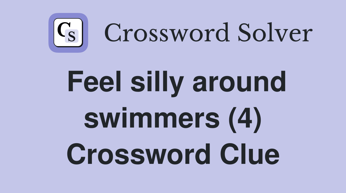 Feel silly around swimmers (4) Crossword Clue