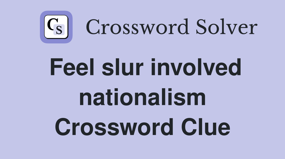 Feel slur involved nationalism Crossword Clue