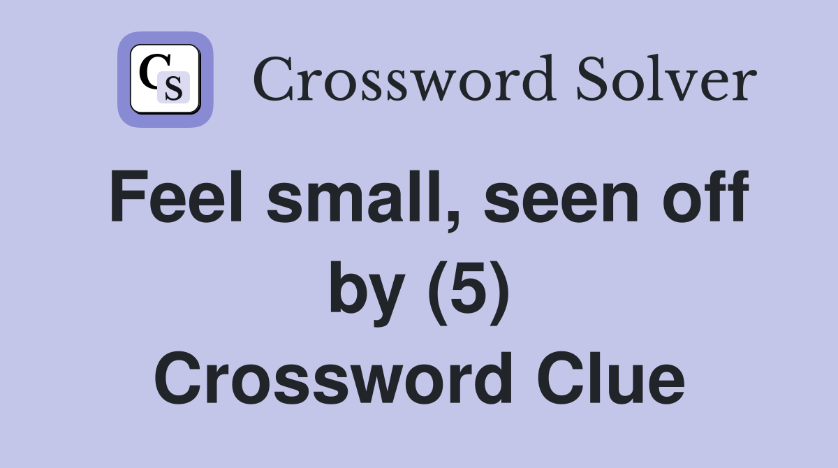 Feel small, seen off by (5) Crossword Clue