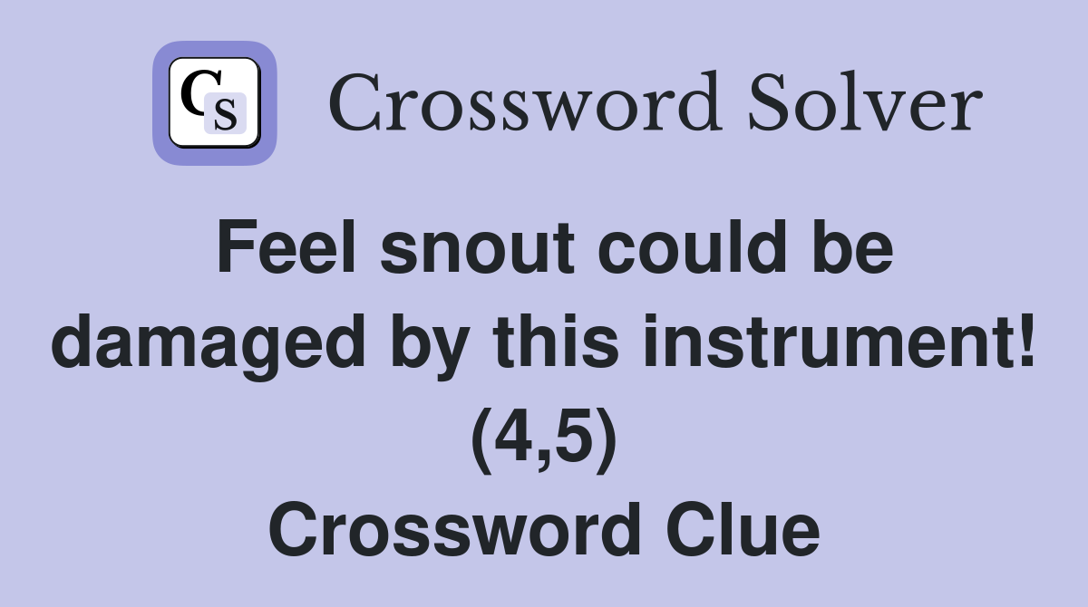 Feel snout could be damaged by this instrument! (4,5) Crossword Clue