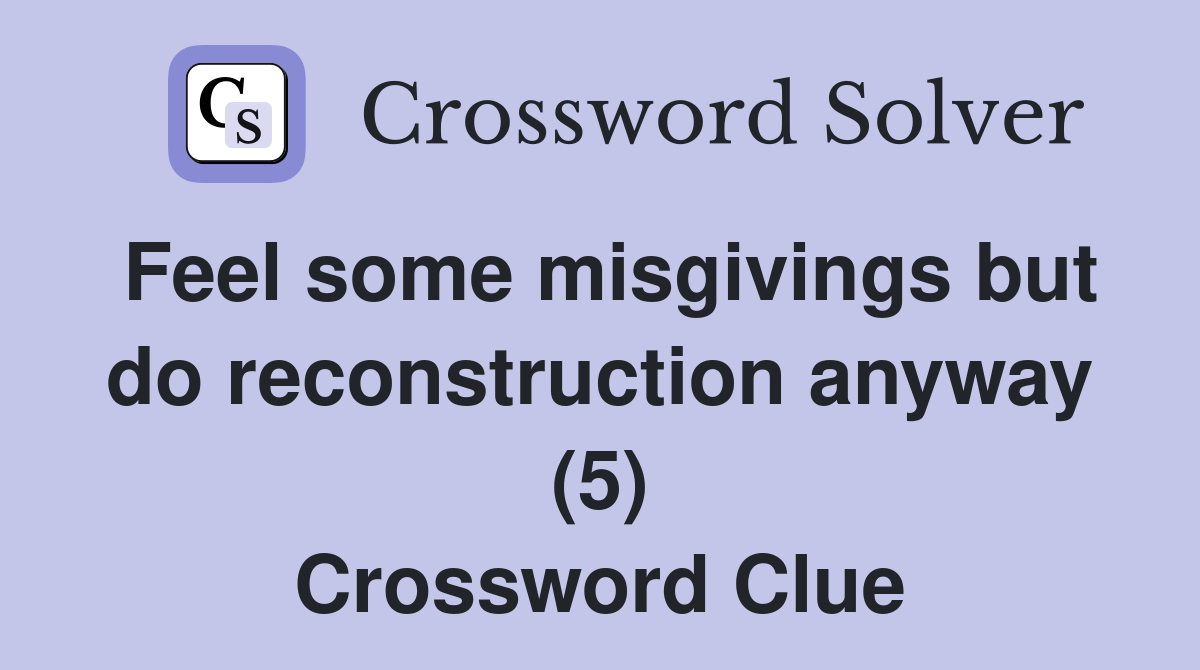 Feel some misgivings but do reconstruction anyway (5) Crossword Clue