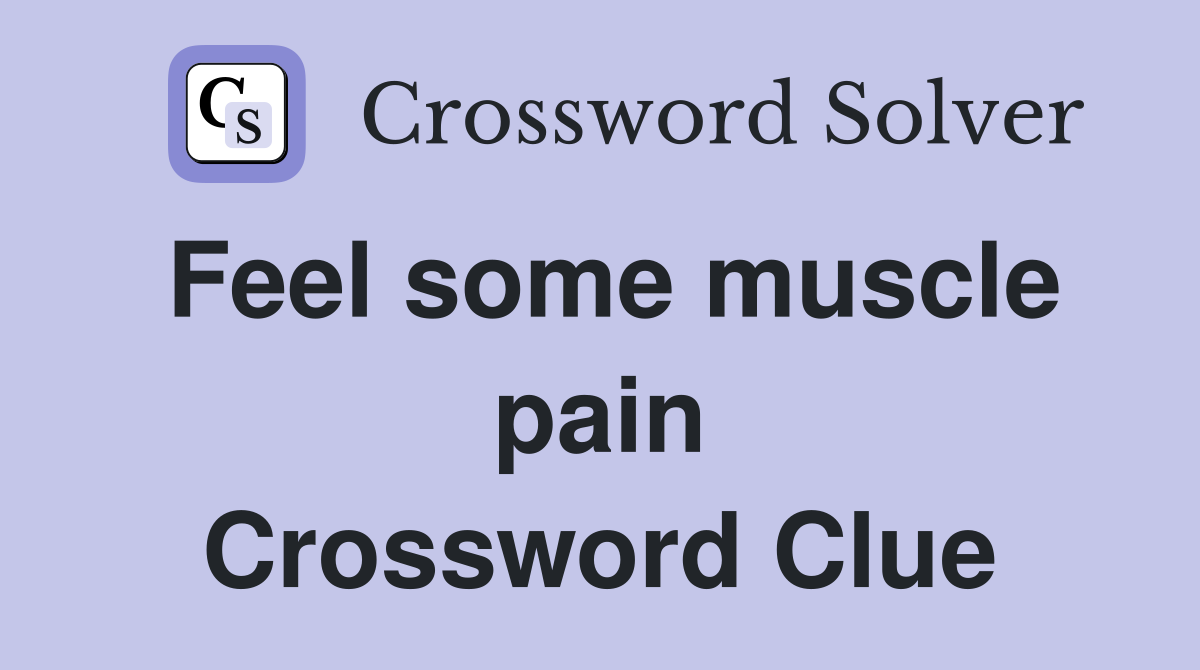Feel some muscle pain Crossword Clue
