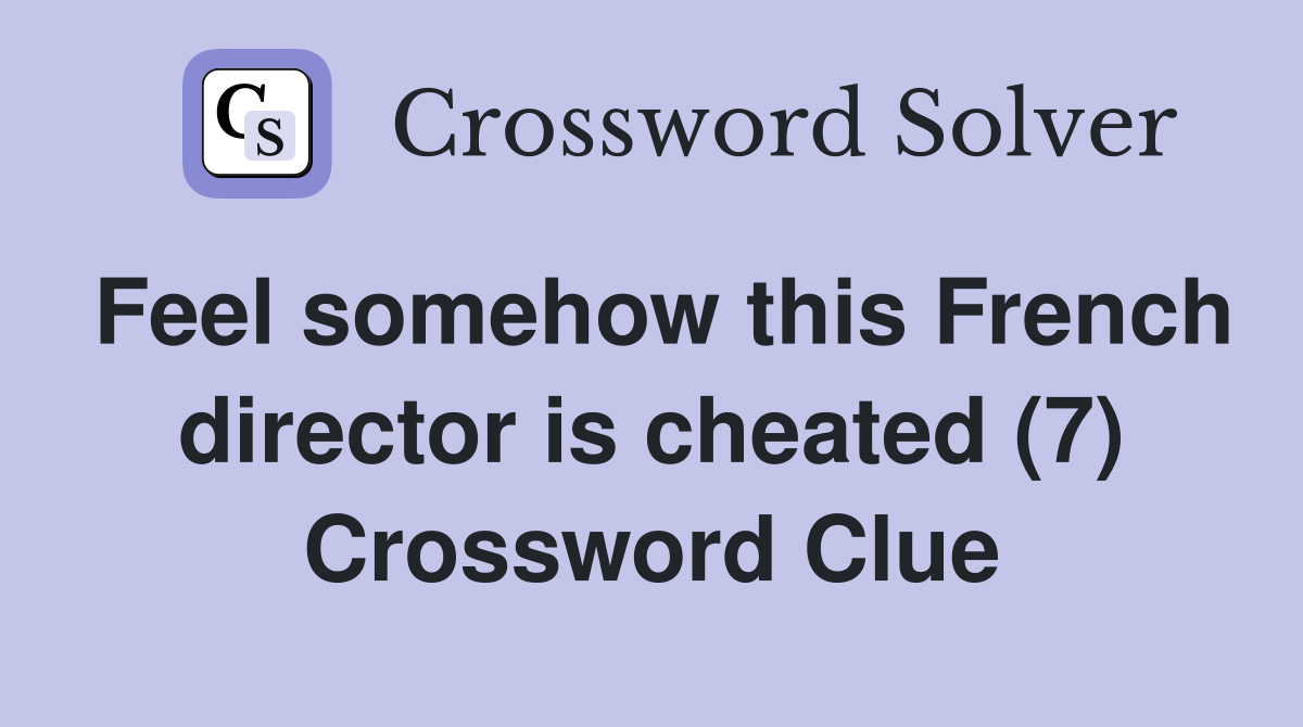 Feel somehow this French director is cheated (7) Crossword Clue
