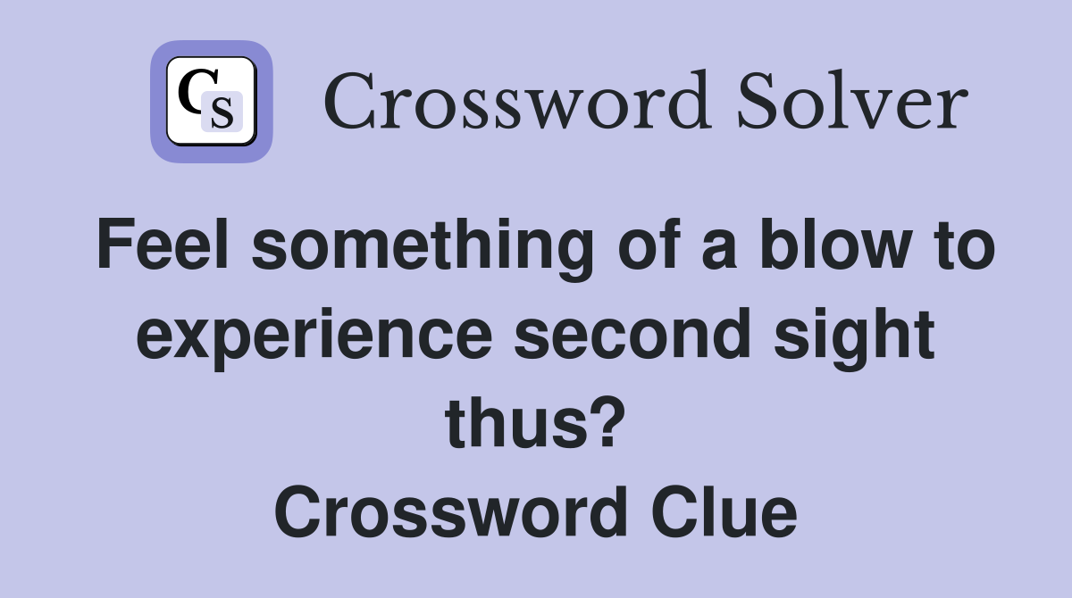 Feel something of a blow to experience second sight thus? Crossword Clue