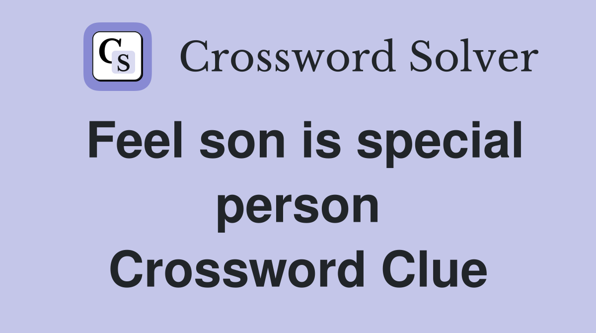 Feel son is special person Crossword Clue