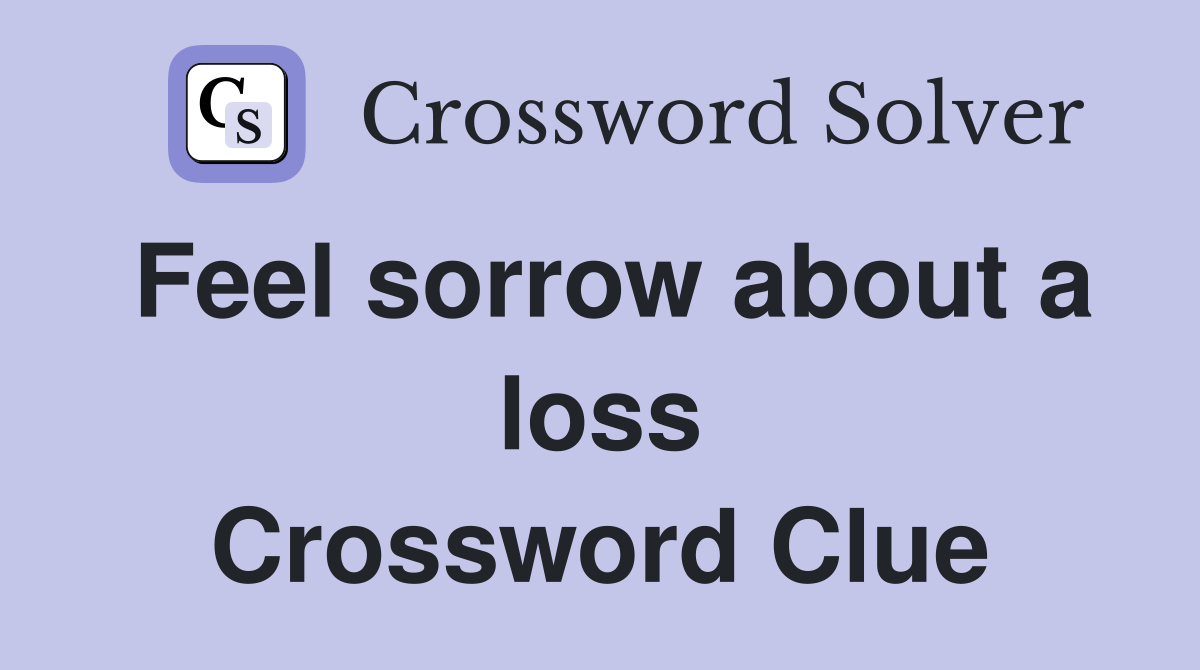 Feel sorrow about a loss Crossword Clue