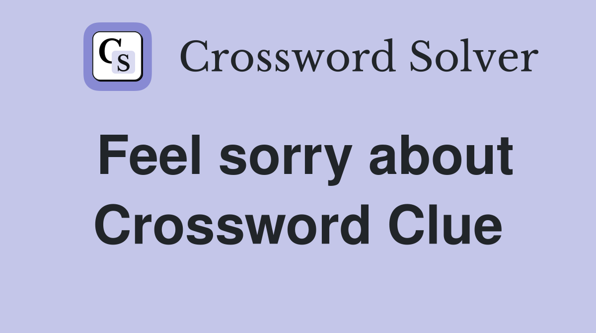 Feel sorry about Crossword Clue