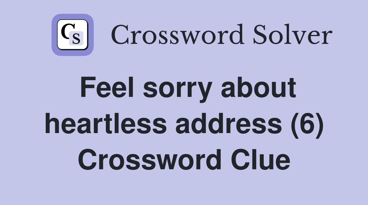 Feel sorry about heartless address (6) Crossword Clue
