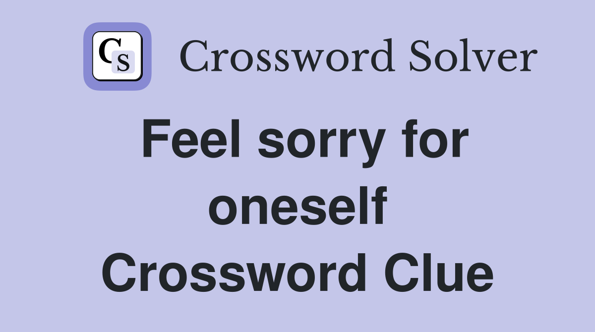 Feel sorry for oneself Crossword Clue