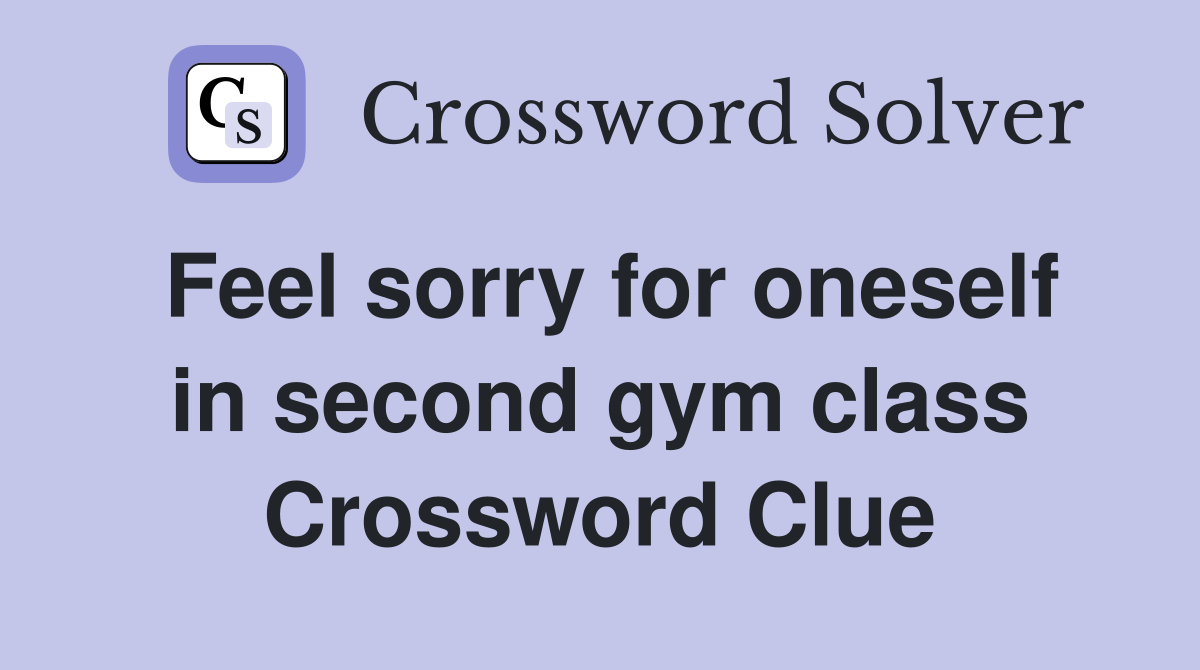 Feel sorry for oneself in second gym class Crossword Clue
