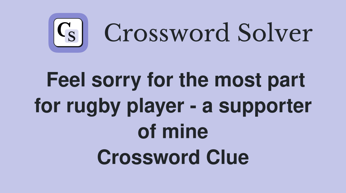 Feel sorry for the most part for rugby player - a supporter of mine Crossword Clue