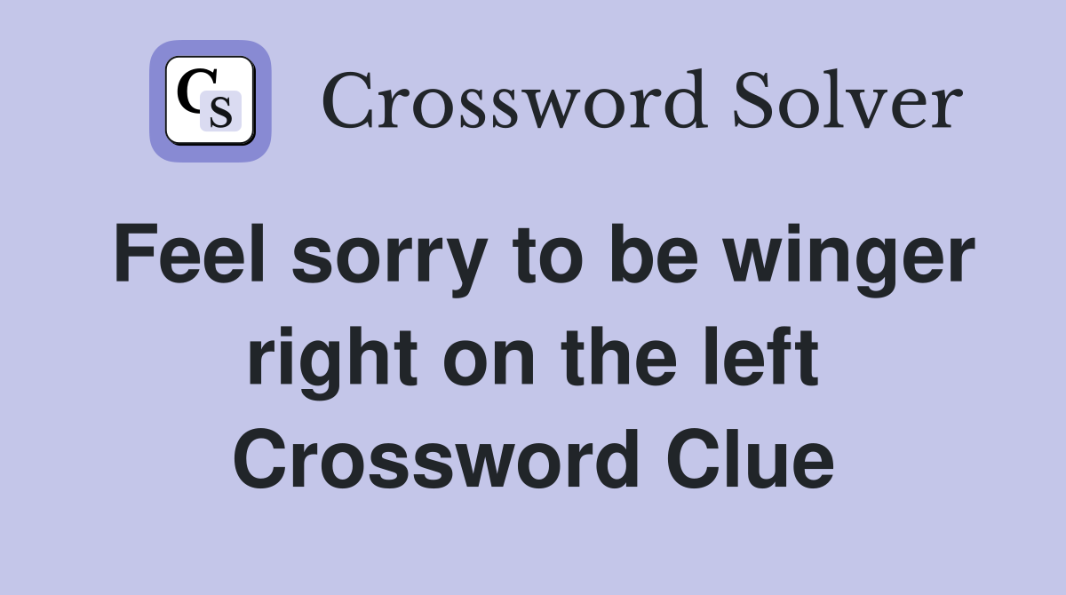 Feel sorry to be winger right on the left Crossword Clue