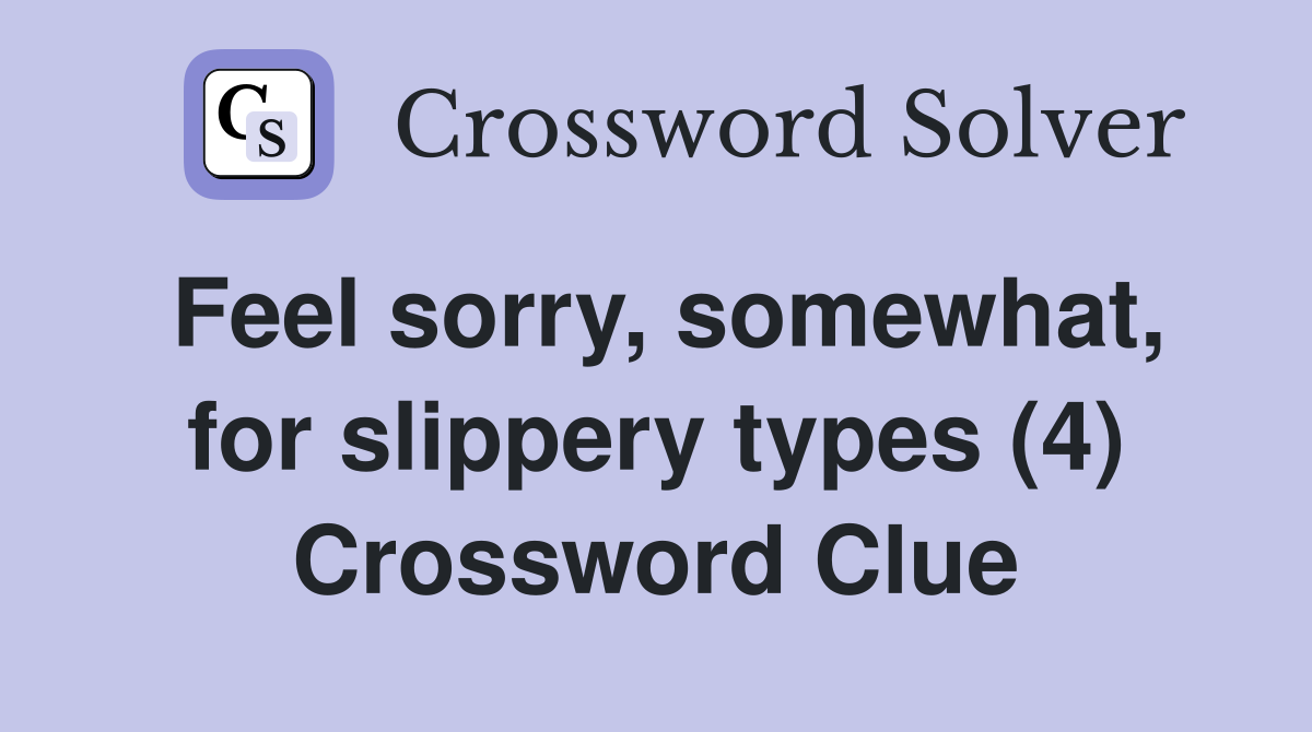 Feel sorry, somewhat, for slippery types (4) Crossword Clue