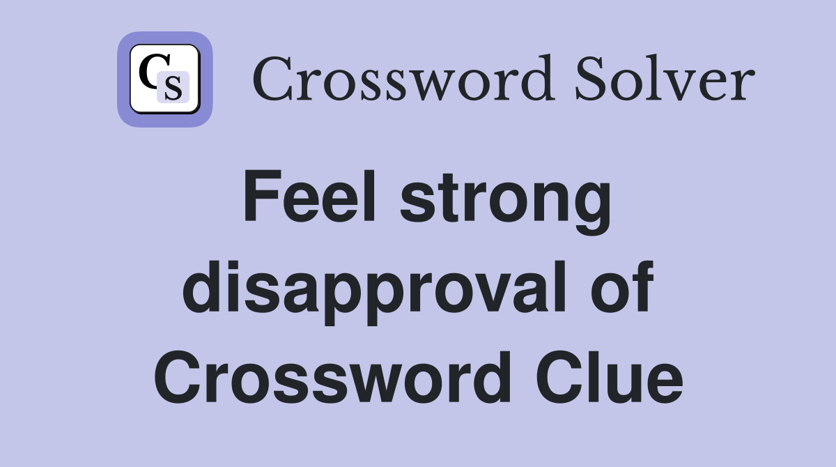 Feel strong disapproval of Crossword Clue