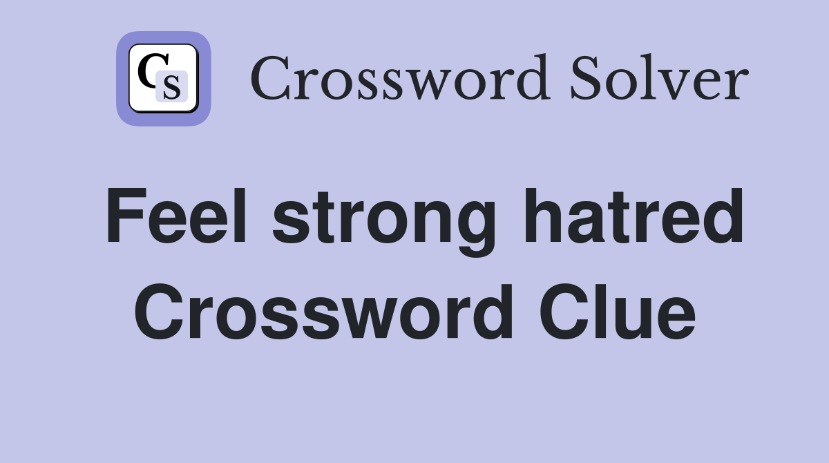 Feel strong hatred Crossword Clue