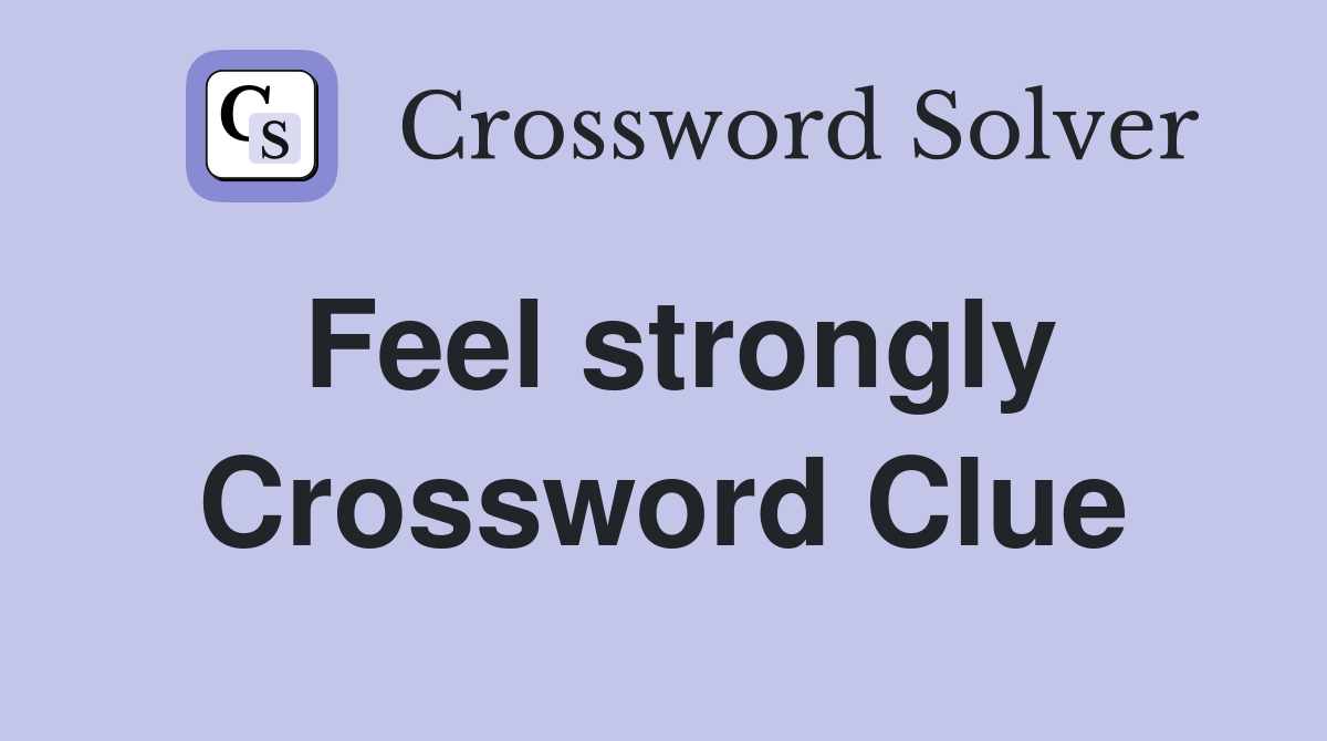 Feel strongly Crossword Clue