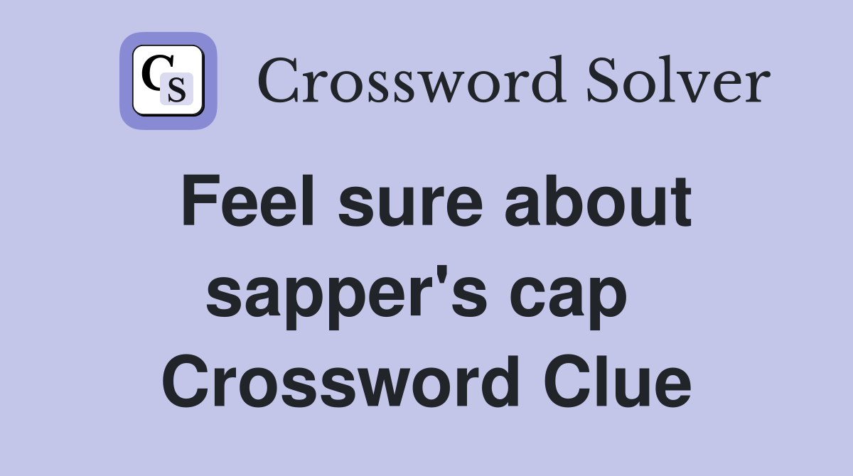 Feel sure about sapper's cap  Crossword Clue
