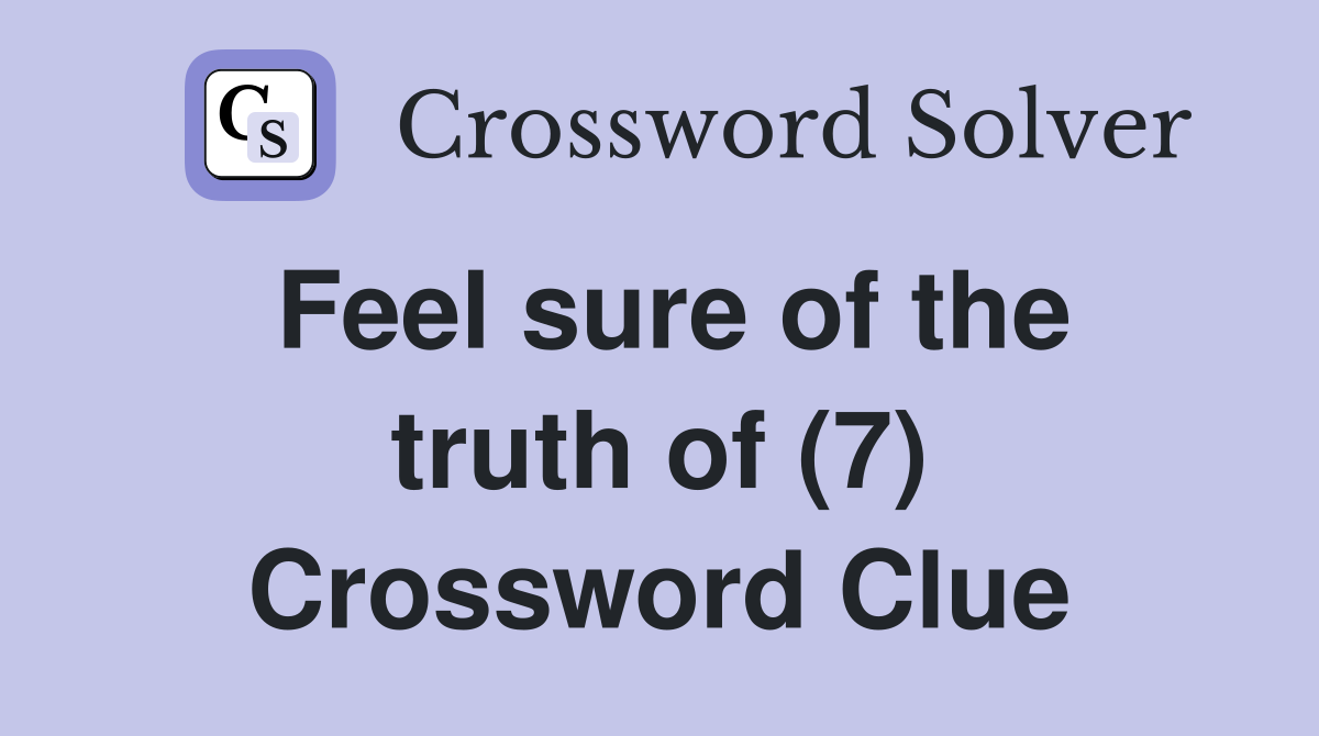 Feel sure of the truth of (7) Crossword Clue