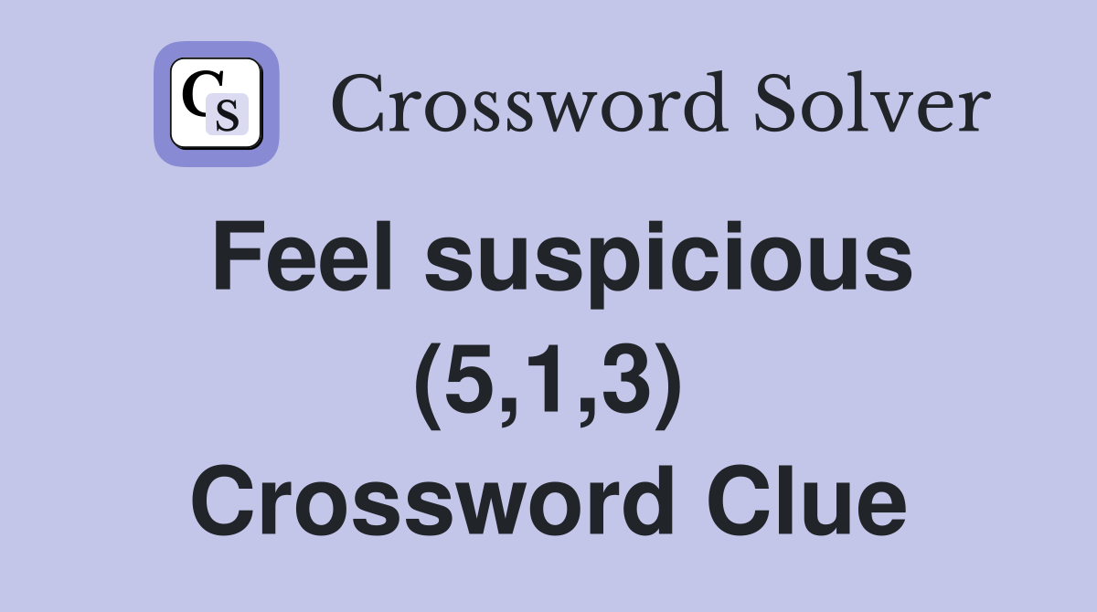 Feel suspicious (5,1,3) Crossword Clue