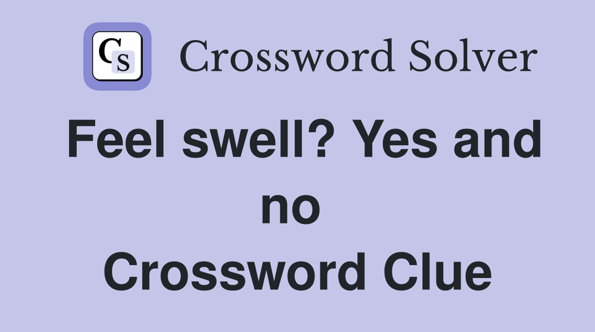Feel swell? Yes and no  Crossword Clue