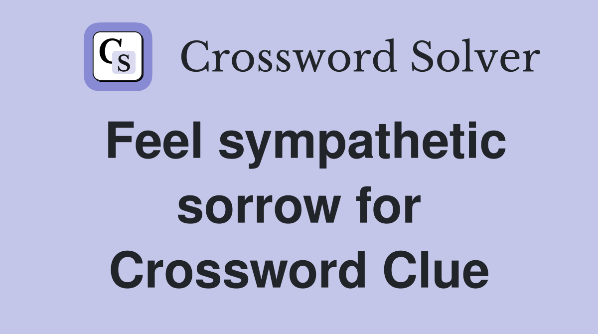 Feel sympathetic sorrow for Crossword Clue