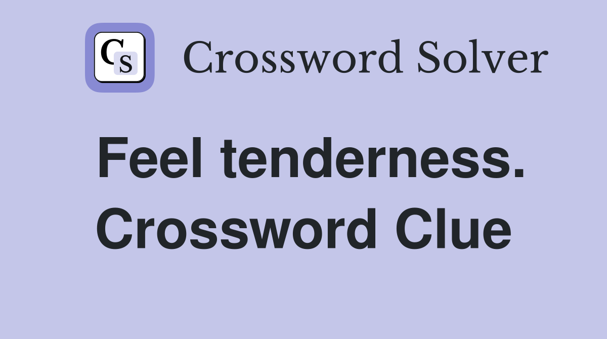 Feel tenderness. Crossword Clue