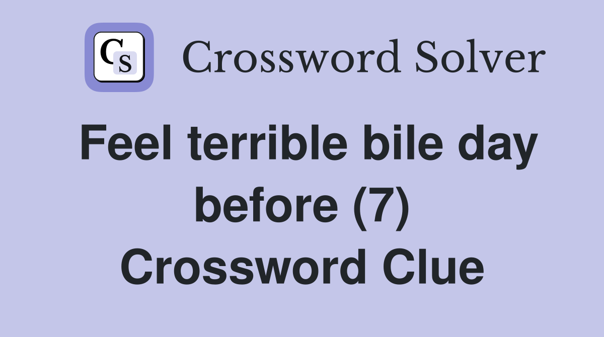 Feel terrible bile day before (7) Crossword Clue