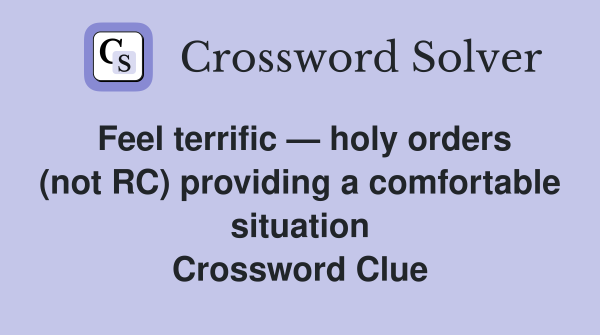 Feel terrific — holy orders (not RC) providing a comfortable situation Crossword Clue